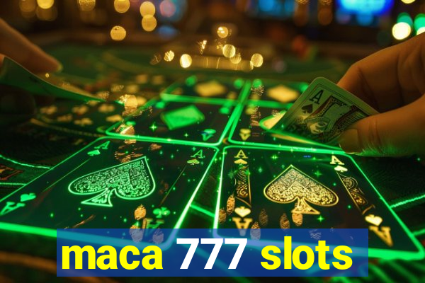 maca 777 slots